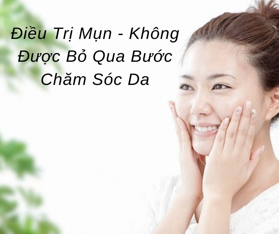 Điều Trị Mụn Không Được Bỏ Qua Các Bước Chăm Sóc Da