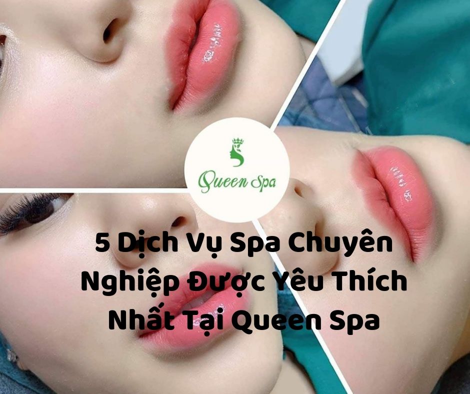 5 Dịch Vụ Spa Chuyên Nghiệp Được Yêu Thích Nhất Tại Queen Spa